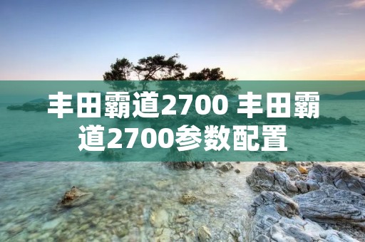 丰田霸道2700 丰田霸道2700参数配置