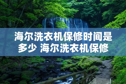 海尔洗衣机保修时间是多少 海尔洗衣机保修时间是多少年