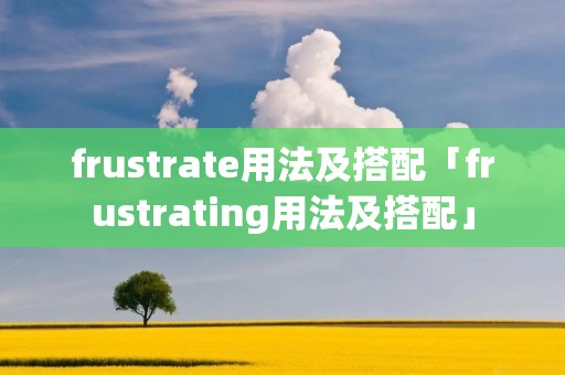 frustrate用法及搭配「frustrating用法及搭配」