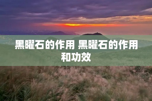 黑曜石的作用 黑曜石的作用和功效