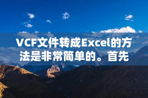 VCF文件转成Excel的方法是非常简单的。首先,打开Excel软件,然后点击菜单栏中的“文件”选项,选择“打开”命令。在弹出的文件选择对话框中,找到你要转换的VCF文件并选择它,然后点击“打开”按钮。