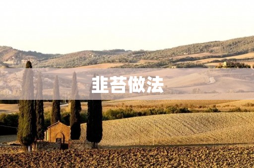 韭苔做法：鲜嫩韭苔的美味烹饪指南