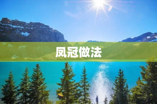 凤冠做法：传统美食的独特制作方法
