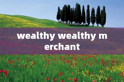 wealthy wealthy merchant
