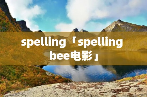 spelling「spelling bee电影」