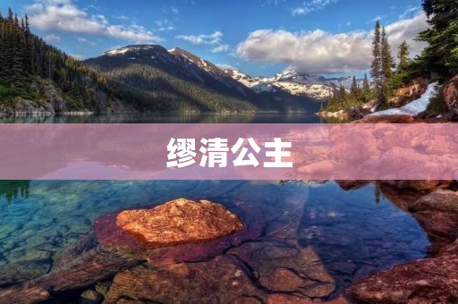 缪清公主:一个传世的美丽传说