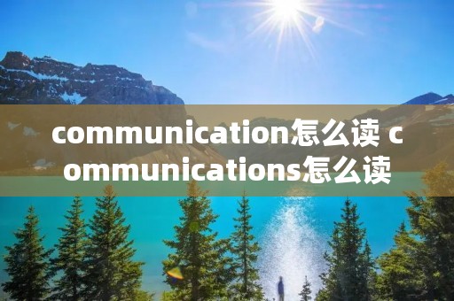 communication怎么读 communications怎么读
