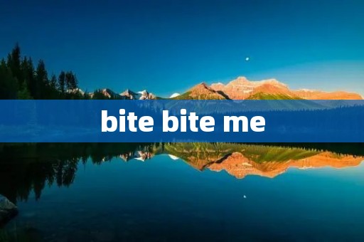bite bite me