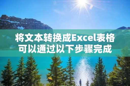 将文本转换成Excel表格可以通过以下步骤完成: