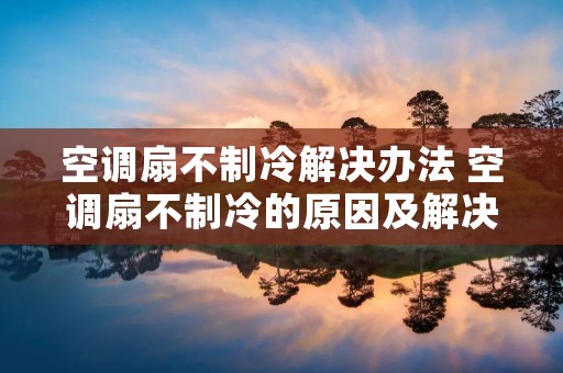 空调扇不制冷解决办法 空调扇不制冷的原因及解决方法