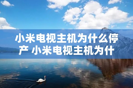 小米电视主机为什么停产 小米电视主机为什么停产了