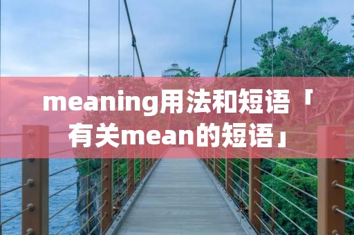 meaning用法和短语「有关mean的短语」 meaning用法和短语「有关mean的短语」
