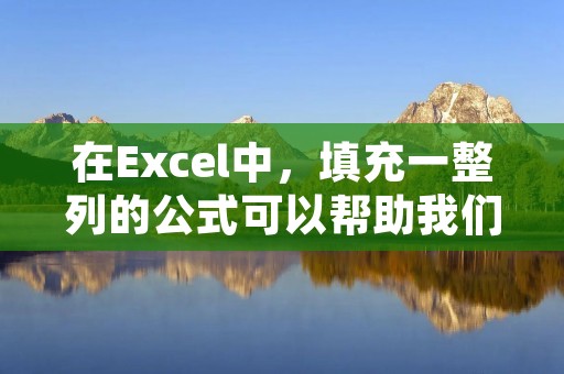 在Excel中,填充一整列的公式可以帮助我们快速计算大量数据,提高工作效率。下面将详细介绍如何使用Excel公式填充一整列。