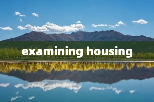 examining housing examining housing