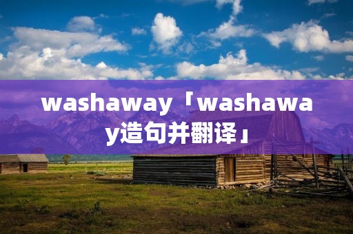 washaway「washaway造句并翻译」