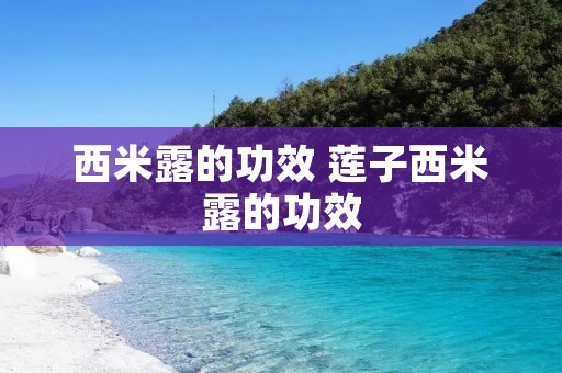 西米露的功效 莲子西米露的功效 西米露的功效 莲子西米露的功效