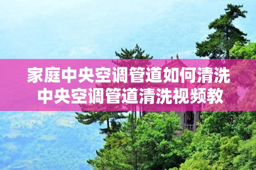 家庭中央空调管道如何清洗 中央空调管道清洗视频教程 家庭中央空调管道如何清洗 中央空调管道清洗视频教程