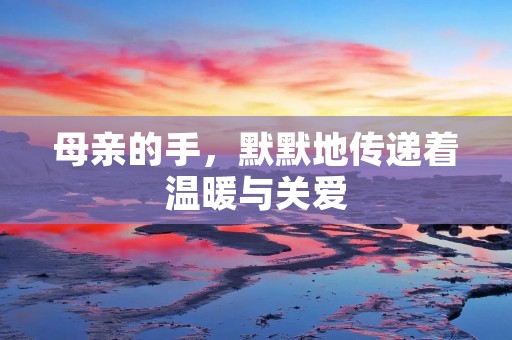 母亲的手,默默地传递着温暖与关爱