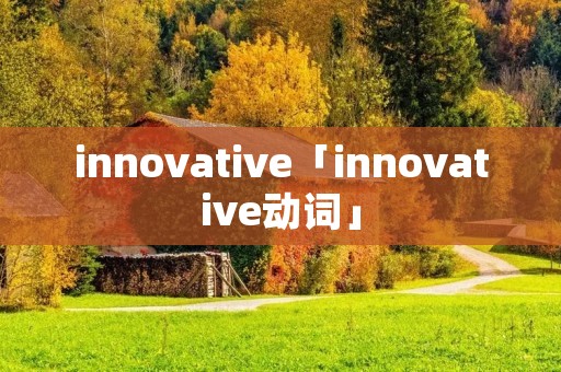 innovative「innovative动词」 innovative「innovative动词」