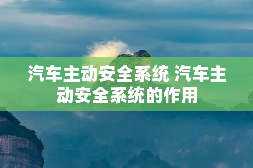 汽车主动安全系统 汽车主动安全系统的作用