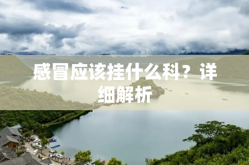 感冒应该挂什么科?详细解析