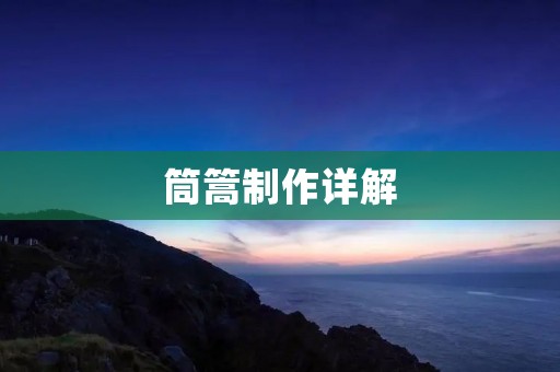 筒篙制作详解：从原材料到成品