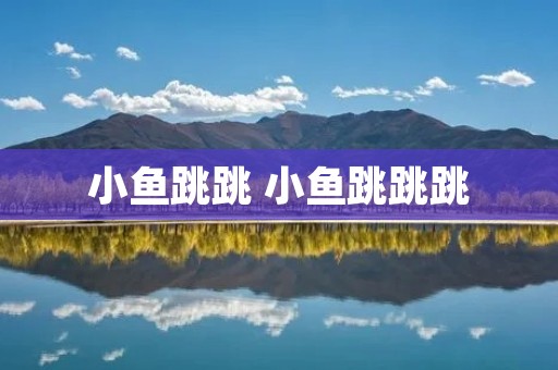 小鱼跳跳 小鱼跳跳跳