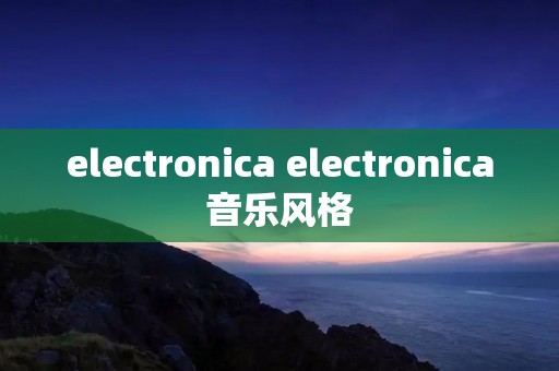 electronica electronica音乐风格