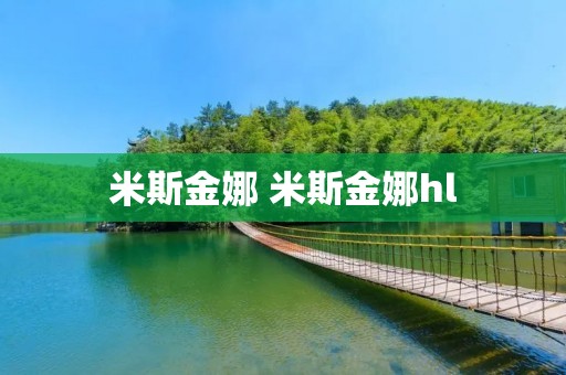 米斯金娜 米斯金娜hl 米斯金娜 米斯金娜hl