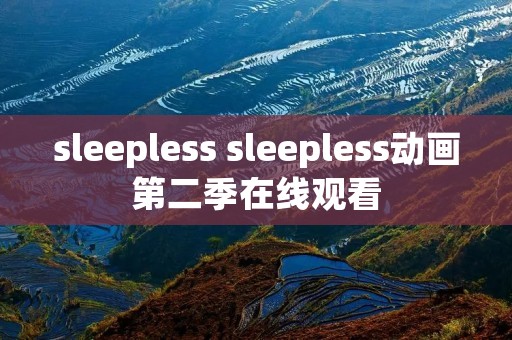 sleepless sleepless动画第二季在线观看 sleepless sleepless动画第二季在线观看