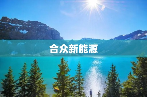 合众新能源：引领可持续发展的绿色能源未来