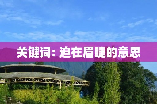 关键词: 迫在眉睫的意思