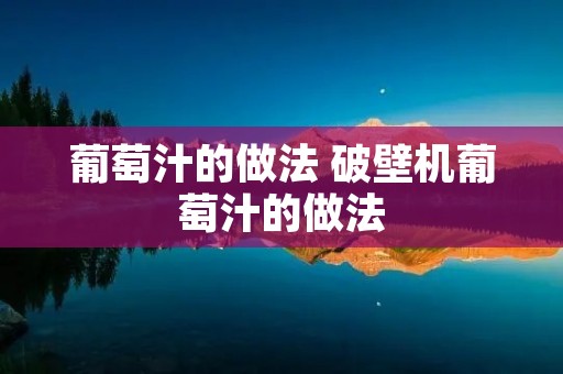 葡萄汁的做法 破壁机葡萄汁的做法