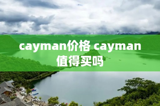 cayman价格 cayman值得买吗 cayman价格 cayman值得买吗