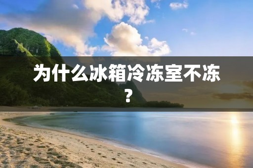 为什么冰箱冷冻室不冻？