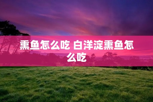 熏鱼怎么吃 白洋淀熏鱼怎么吃