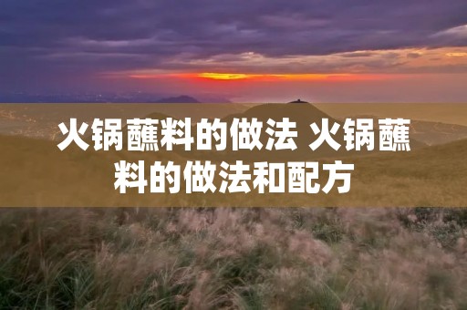 火锅蘸料的做法 火锅蘸料的做法和配方