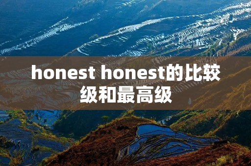 honest honest的比较级和最高级
