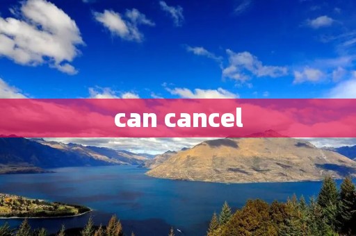 can cancel