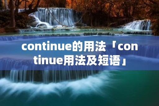 continue的用法「continue用法及短语」