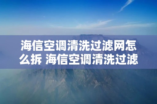 海信空调清洗过滤网怎么拆 海信空调清洗过滤网怎么拆 柜机