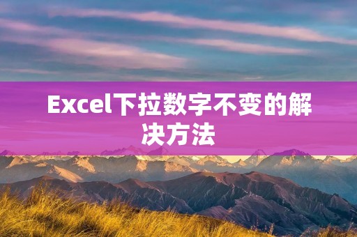 Excel下拉数字不变的解决方法