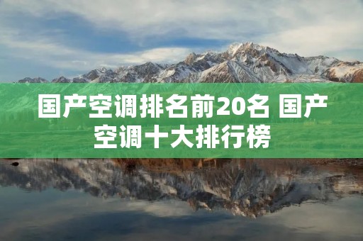 国产空调排名前20名 国产空调十大排行榜