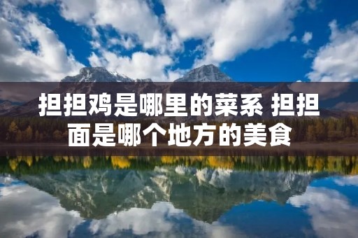 担担鸡是哪里的菜系 担担面是哪个地方的美食