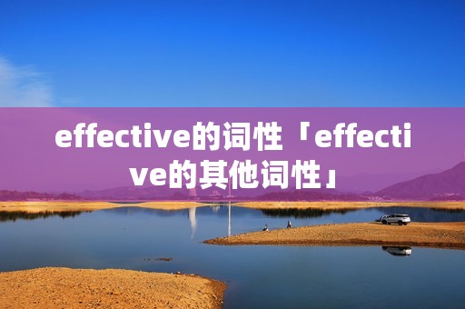 effective的词性「effective的其他词性」