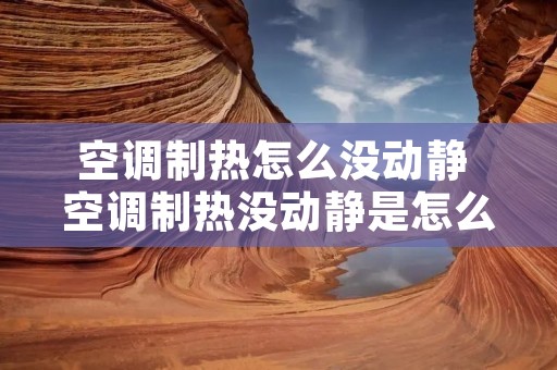 空调制热怎么没动静 空调制热没动静是怎么回事