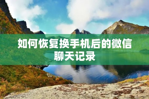 如何恢复换手机后的微信聊天记录