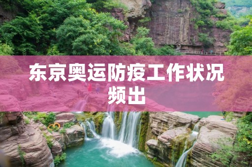 东京奥运防疫工作状况频出：挑战与应对