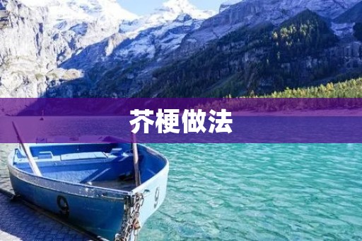芥梗做法：家常芥梗炒肉的做法分享