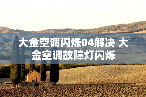 大金空调闪烁04解决 大金空调故障灯闪烁